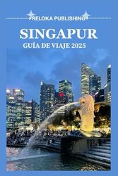 SINGAPUR GUÍA DE VIAJE 2025: Explora las principales atracciones, rincones secretos, restaurantes locales y consejos de expertos para vivir la mejor aventura en Singapur.