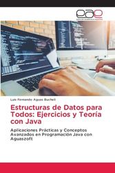 Estructuras de Datos para Todos: Ejercicios y Teoría con Java: Aplicaciones Prácticas y Conceptos Avanzados en Programación Java con Aguaszoft