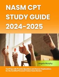 NASM CPT Study Guide 2024-2025: Test Prep with Practice Questions and Answer Explanations for the Certified Personal Trainer Exam Review