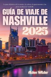GUÍA DE VIAJE DE NASHVILLE 2025: La guía definitiva de la música, la cultura, la gastronomía y las joyas ocultas de Nashville