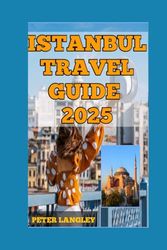 ISTANBUL TRAVEL GUIDE 2025: Your Ultimate Guide with Descriptive Pictures