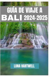 GUÍA DE VIAJE A BALI 2024-2025: Descubre la Magia de la Isla de los Dioses