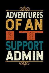 Adventures Of A IT SUPPORT ADMIN: Funny IT SUPPORT ADMIN Gift, 6*9, 100 pages, Blank Lined Coworker Notebook & Journal | Funny Gifts for Coworker ... | Funny Office Journals for IT SUPPORT ADMIN