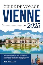 GUIDE DE VOYAGE VIENNE 2025: Découvrez Vienne au-delà des pièges à touristes avec des joyaux cachés, des secrets locaux et des expériences inoubliables