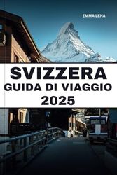SVIZZERA GUIDA DI VIAGGIO 2025: Ammira le maestose Alpi, i viaggi panoramici in treno, le delizie al cioccolato e al formaggio e i consigli degli esperti per una magica fuga in Europa.