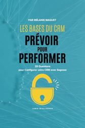 Les bases du CRM : Prévoir pour Performer: 29 Questions pour Configurer votre CRM avec Sagesse