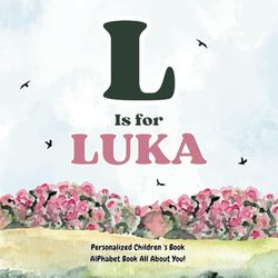 L is for Luka: An Alphabet All About You!: A Personalized Children's Book.