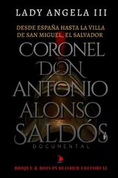 DESDE ESPAÑA HASTA LA VILLA DE SAN MIGUEL, EL SALVADOR CORONEL DON ANTONIO ALONSO SALDÓS: DOCUMENTAL