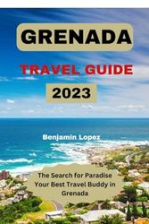 GRENADA TRAVEL GUIDE 2023: The search for Paradise Your Best Travel Buddy in Grenada