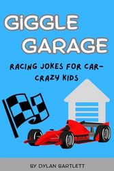 Giggle Garage: Racing Jokes for Car-Crazy Kids: Racecar Jokes for Kids Ages 6–10: The Ultimate Funny Book for Young Racing Fans