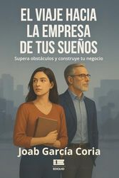 El viaje hacia la empresa de tus sueños: Supera obstáculos y construye tu negocio