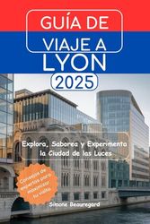 GUÍA DE VIAJE A LYON 2025: Explora, Saborea y Experimenta la Ciudad de las Luces