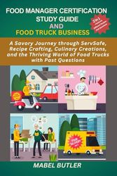 Food Manager Certification Study Guide and Food Truck Business: A Savory journey through ServSafe, Recipes Crafting, Culinary Creations, and the Thriving World of food Trucks with past Questions