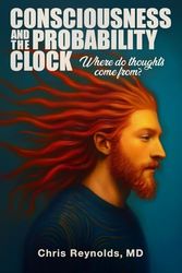 Consciousness and the Probability Clock: Where Do Thoughts Come From?