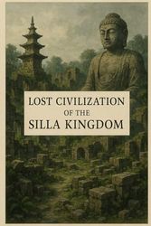 Lost Civilization of the Silla Kingdom