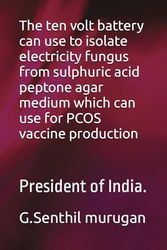 The ten volt battery can use to isolate electricity fungus from sulphuric acid peptone agar medium which can use for PCOS vaccine production: President of India.