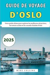 Guide De Voyage d'Oslo 2025: Votre guide ultime pour explorer les meilleures attractions, les trésors cachés et les conseils d'initiés d'Oslo