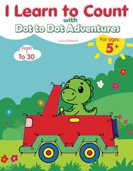 I Learn to Count with Dot-to-Dot Adventures: Connect, Color & Master Numbers 1-30!