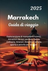 Marrakech Guida di viaggio: Esploranzione di monumenti iconici, Attrazioni da non perdere, Delizie Culinarie, Itinerari, Avventure all'aria aperta e attività per famiglie