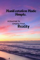 Manifestation made simple,A journal to create your reality.