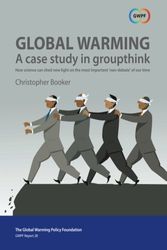 Global Warming: A Case Study in Groupthink: How science can shed new light on the most important 'non-debate' of our time: Volume 28 (GWPF Reports)