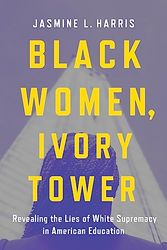 Black Women, Ivory Tower: Revealing the Lies of White Supremacy in American Education