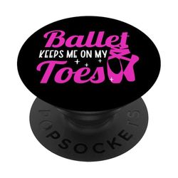 Ballet Dancer Dance Girl Ballerina Ballet Keeps Me On My PopSockets Adhesive PopGrip