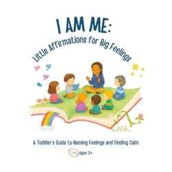 I Am Me: Little Affirmations for Big Feelings: A Toddler’s Guide to Naming Feelings and Finding Calm