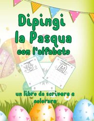 Dipingi la Pasqua con l’alfabeto un libro da scrivere e colorare: Dipingi la Pasqua con l’alfabeto: tante letterine per imparare e colorare. Un ottimo ... simpatici coniglietti e divertenti mandala!