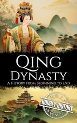 Qing Dynasty: A History from Beginning to End