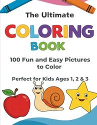 The Ultimate Coloring Book for Toddlers 1-3: 100 Fun and Easy Pictures to Color | Perfect for Kids Ages 1, 2 & 3