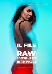 Il File Raw - Lo sviluppo in 10 passi.: Versione per Adobe Lightroom