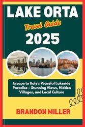 LAKE ORTA TRAVEL GUIDE 2025: Escape to Italy’s Peaceful Lakeside Paradise – Stunning Views, Hidden Villages, and Local Culture