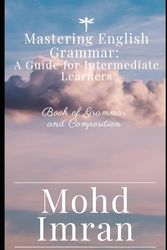 Mastering in English Grammar: A Guide for Intermediate Learners: A Book of Grammar and Composition
