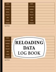 Reloading Data Log Book: Ammo Reloading Log Sheets For Recording and Tracking Ammunition Handloading Details.