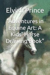 "Adventures in Equine Art: A Kids' Horse Drawing Book"