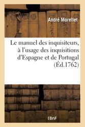 Le manuel des inquisiteurs, à l'usage des inquisitions d'Espagne et de Portugal