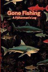 Gone Fishing: A Fisherman's Log, Your Comprehensive Journal with 124 Pages: For Documenting Every Trip Detail, Catches, Dates, Hours, Species, ... and Photographic Records of Your Catches