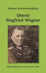 Oberst Siegfried Wagner: Mitverschwörer vom 20. Juli 1944
