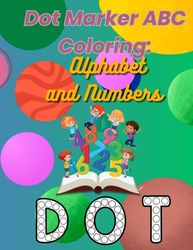 Dot Marker ABC Coloring: Alphabet and Numbers: Creative Learning of Letters and Numbers with Dot Markers