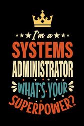 I'm A SYSTEMS ADMINISTRATOR What's Your Superpower ?: SYSTEMS ADMINISTRATOR Funny SYSTEMS ADMINISTRATOR appreciations notebook for men, women, co-worker 6 * 9 | 100 pages, SYSTEMS ADMINISTRATOR Gifts