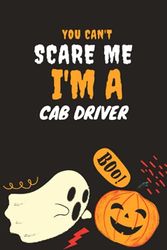 You Can't Scare Me I'm A Cab driver: Halloween Gift Lined To Do List Notebook | Journal Gift, 120 pages, 6 x 9 Inches