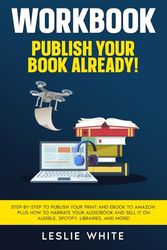 Workbook Publish Your Book Already!: STEP-BY-STEP TO PUBLISH YOUR PRINT AND EBOOK TO AMAZON. PLUS HOW TO NARRATE YOUR AUDIOBOOK AND SELL IT ON AUDIBLE, SPOTIFY, LIBRARIES, AND MORE!