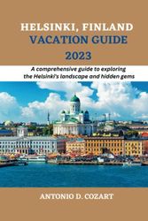 HELSINKI, FINLAND VACATION GUIDE 2023: A comprehensive guide to exploring Helsinki's landscape and hidden gems (The Voyage Ventures Guide)