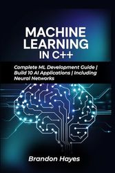Machine Learning in C++: Complete ML Development Guide | Build 10 AI Applications | Including Neural Networks