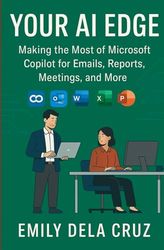 Your AI Edge At Work: Making the Most of Microsoft Copilot for Emails, Reports, Meetings, and More