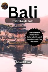 Bali Travel Guide 2023: Discover Beli’s Hidden Gems: Culture, Cuisine, and Coastlines Await Your Discovery