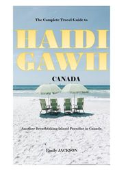 The Complete Travel Guide to HAIDI GAWII CANADA 2023 - 2024: Another Breathtaking Island Paradise in Canada