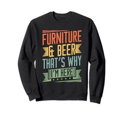 Furniture & beer - thats why Im here - Furniture Mover Sweatshirt