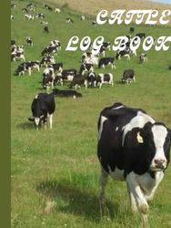 Cattle Log Book: A Comprehensive Record Keeping for Livestock Management; Essential Tracking for Health, Breeding, Production and Efficient Management and Monitoring of Your Cattle.